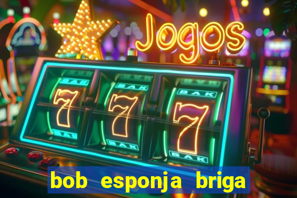 bob esponja briga nos corais